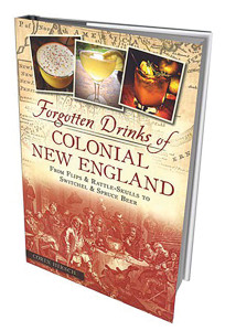 Forgotten Drinks of Colonial New England: From Flips and Rattle-Skulls to Switchel and Spruce Beer by Corin Hirsch, American Palate/the History Press, 144 pages.